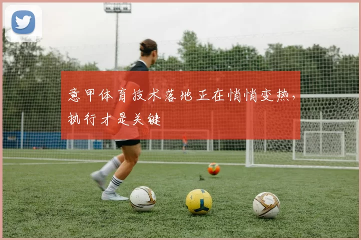 意甲体育技术落地正在悄悄变热,执行才是关键