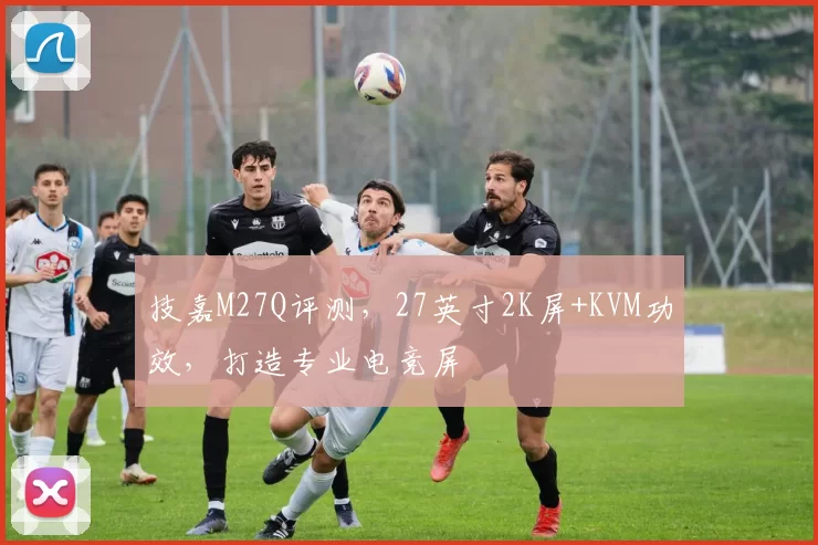 技嘉M27Q评测，27英寸2K屏+KVM功效，打造专业电竞屏