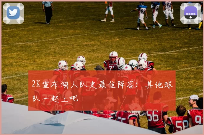 2K宣布湖人队史最佳阵容：其他球队一起上吧